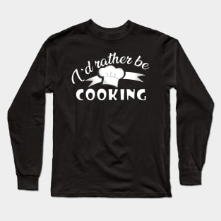 Cook - I'd rather be cooking Long Sleeve T-Shirt